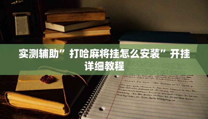 实测辅助”打哈麻将挂怎么安装”开挂详细教程