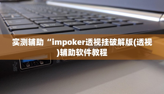实测辅助“impoker透视挂破解版(透视)辅助软件教程