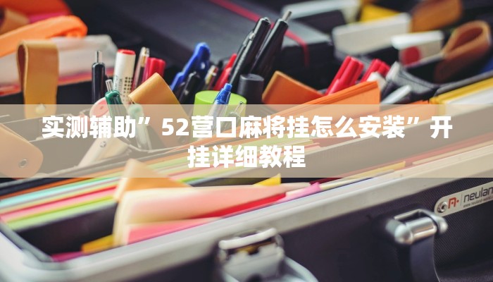 实测辅助”52营口麻将挂怎么安装”开挂详细教程