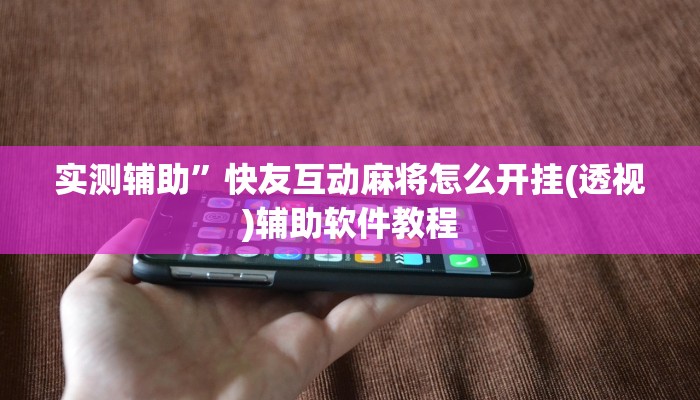 实测辅助”快友互动麻将怎么开挂(透视)辅助软件教程