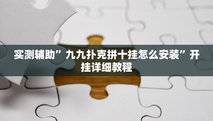 实测辅助”九九扑克拼十挂怎么安装”开挂详细教程
