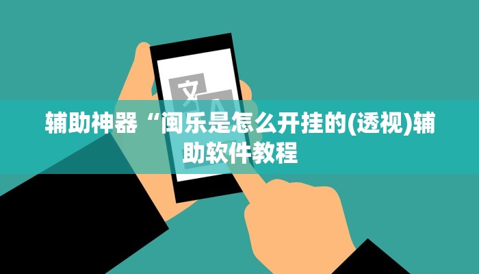 辅助神器“闽乐是怎么开挂的(透视)辅助软件教程