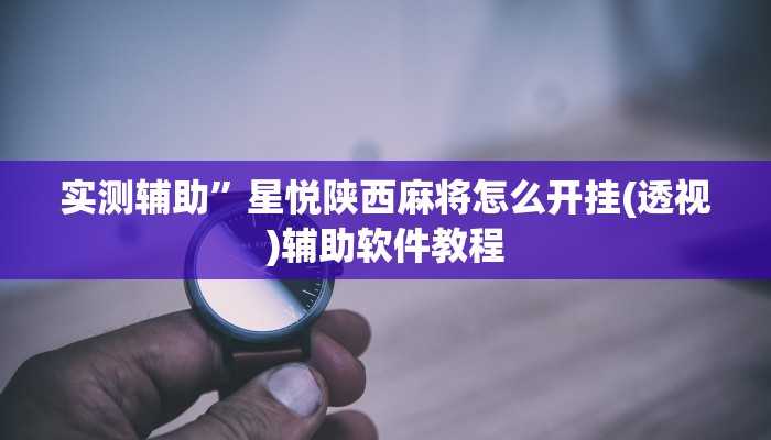 实测辅助”星悦陕西麻将怎么开挂(透视)辅助软件教程