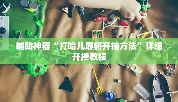 辅助神器“打哈儿麻将开挂方法”详细开挂教程