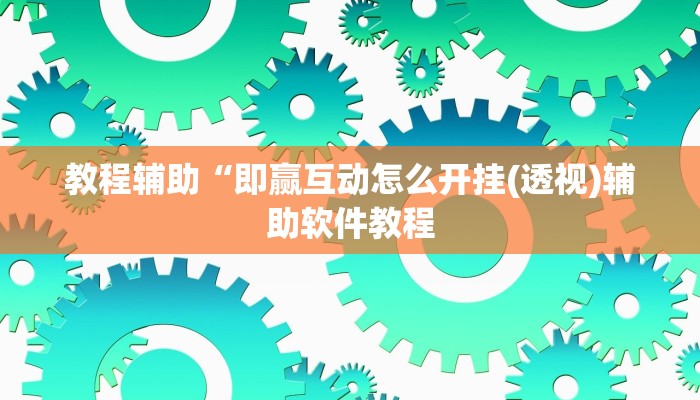 教程辅助“即赢互动怎么开挂(透视)辅助软件教程