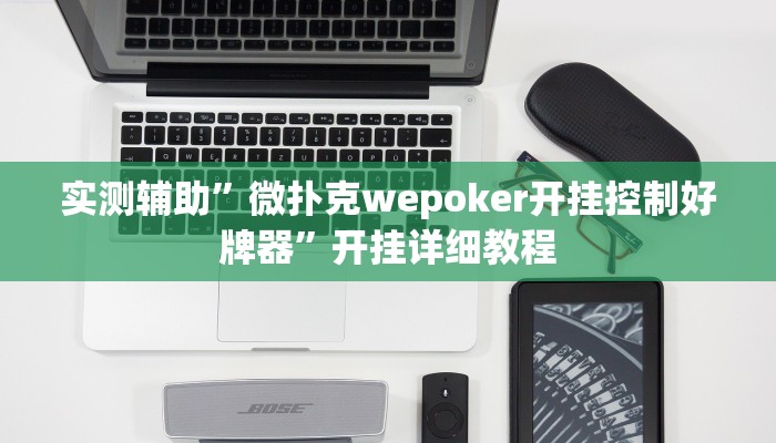 实测辅助”微扑克wepoker开挂控制好牌器”开挂详细教程