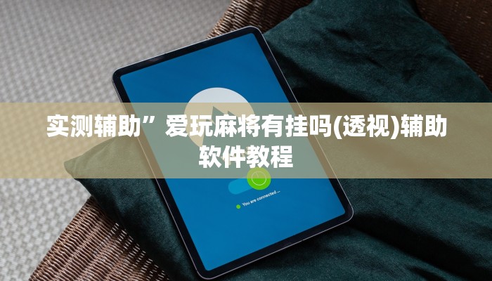 实测辅助”爱玩麻将有挂吗(透视)辅助软件教程