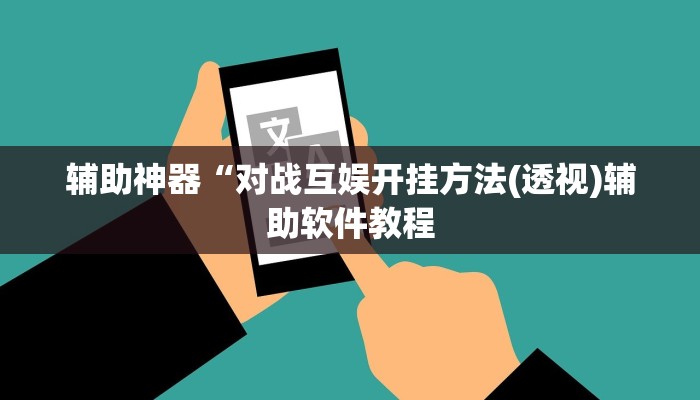 辅助神器“对战互娱开挂方法(透视)辅助软件教程
