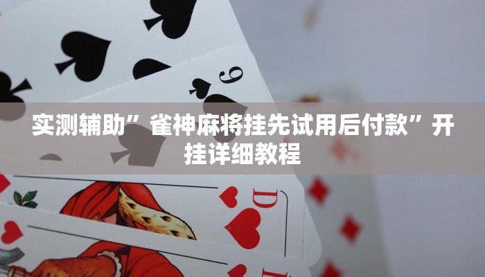 实测辅助”雀神麻将挂先试用后付款”开挂详细教程