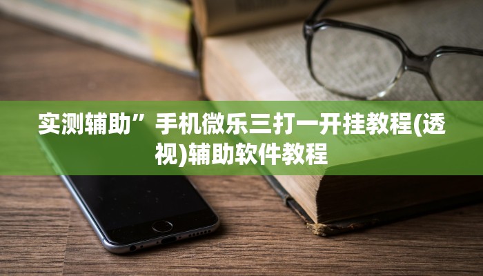 实测辅助”手机微乐三打一开挂教程(透视)辅助软件教程
