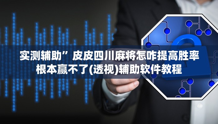 实测辅助”皮皮四川麻将怎咋提高胜率根本赢不了(透视)辅助软件教程