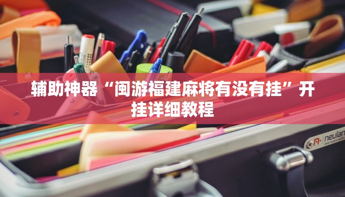 辅助神器“闽游福建麻将有没有挂”开挂详细教程
