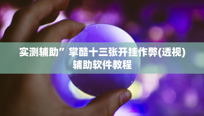 实测辅助”掌酷十三张开挂作弊(透视)辅助软件教程