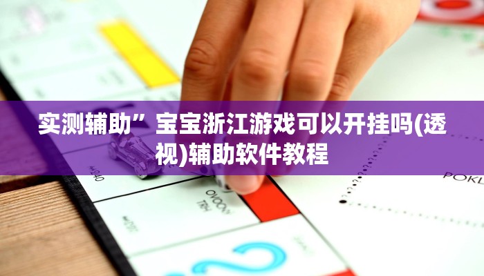 实测辅助”宝宝浙江游戏可以开挂吗(透视)辅助软件教程