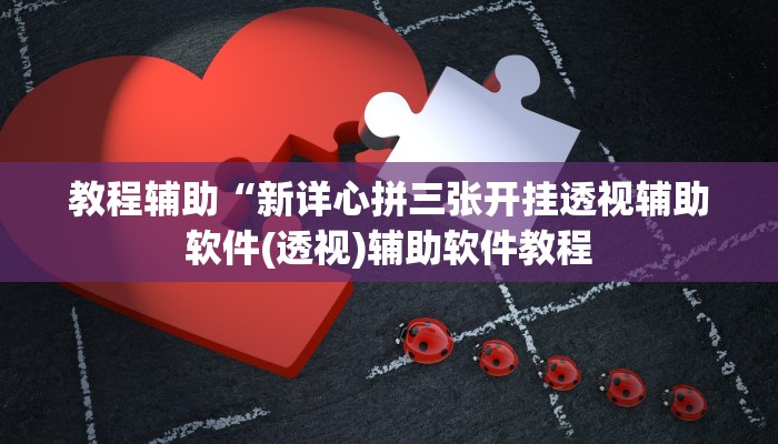 教程辅助“新详心拼三张开挂透视辅助软件(透视)辅助软件教程