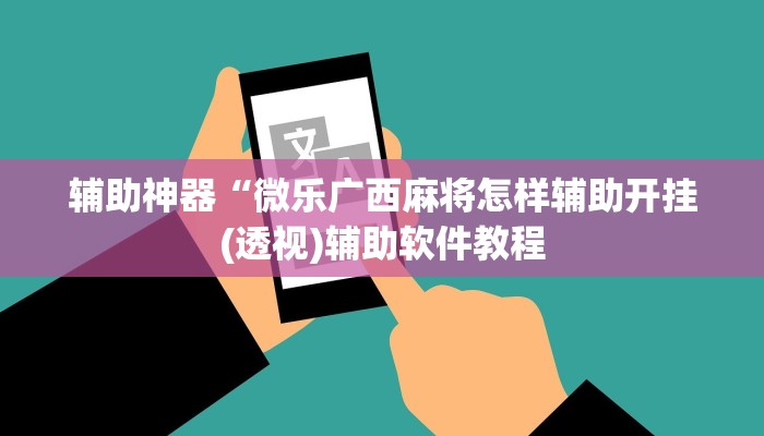辅助神器“微乐广西麻将怎样辅助开挂(透视)辅助软件教程